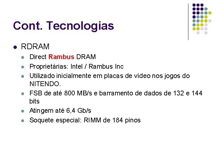 Cont. Tecnologias l RDRAM l l l Direct Rambus DRAM Proprietárias: Intel / Rambus