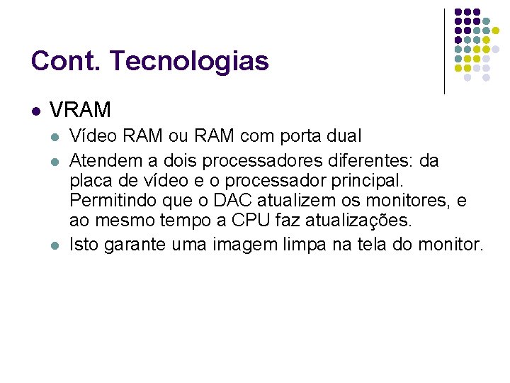 Cont. Tecnologias l VRAM l l l Vídeo RAM ou RAM com porta dual