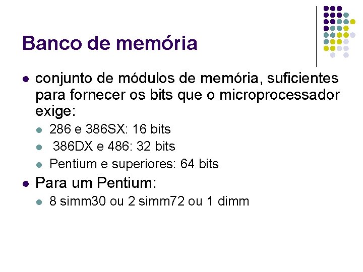 Banco de memória l conjunto de módulos de memória, suficientes para fornecer os bits