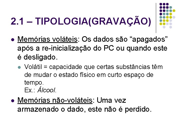 2. 1 – TIPOLOGIA(GRAVAÇÃO) l Memórias voláteis: Os dados são “apagados” após a re-inicialização