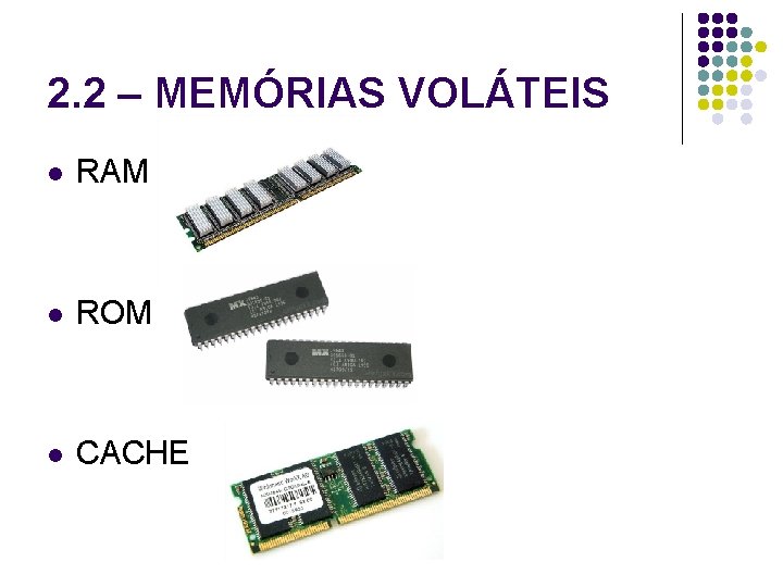 2. 2 – MEMÓRIAS VOLÁTEIS l RAM l ROM l CACHE 