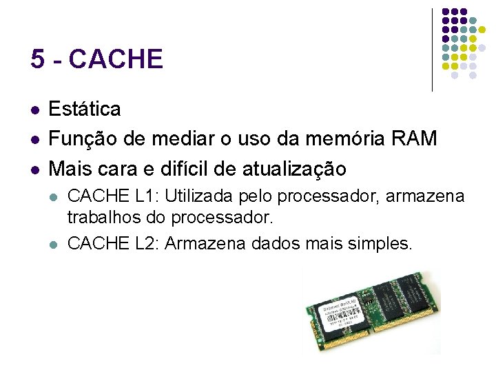 5 - CACHE l l l Estática Função de mediar o uso da memória