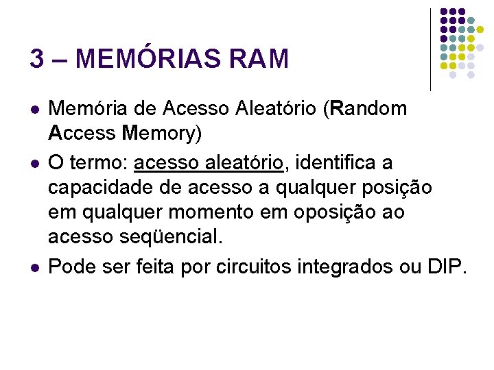 3 – MEMÓRIAS RAM l l l Memória de Acesso Aleatório (Random Access Memory)