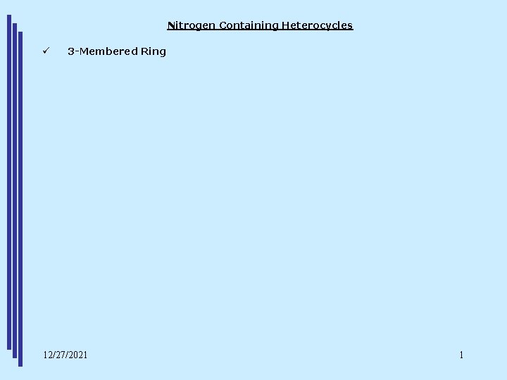 Nitrogen Containing Heterocycles ü 3 -Membered Ring 12/27/2021 1 