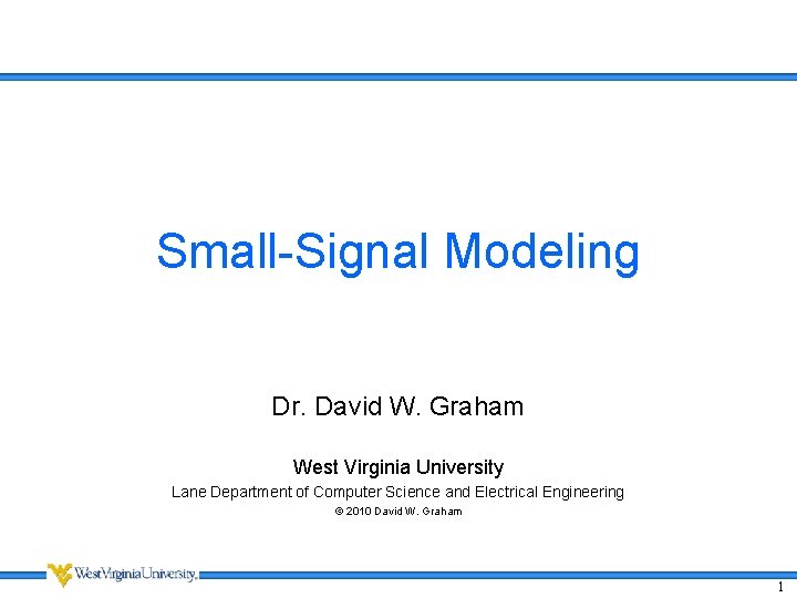 Small-Signal Modeling Dr. David W. Graham West Virginia University Lane Department of Computer Science Small-Signal Modeling Dr. David W. Graham West Virginia University Lane Department of Computer Science