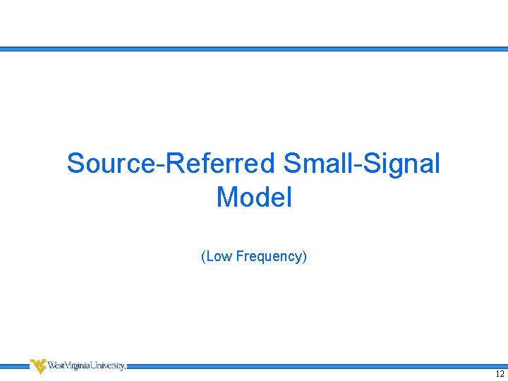 Source-Referred Small-Signal Model (Low Frequency) 12 Source-Referred Small-Signal Model (Low Frequency) 12