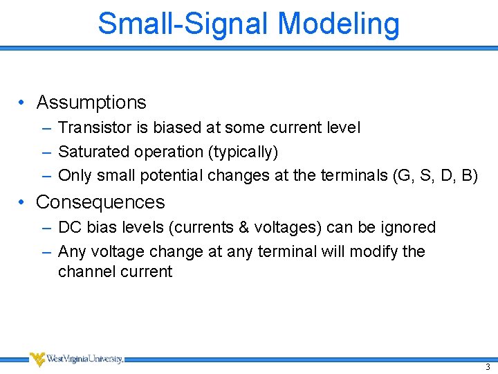 Small-Signal Modeling • Assumptions – Transistor is biased at some current level – Saturated Small-Signal Modeling • Assumptions – Transistor is biased at some current level – Saturated