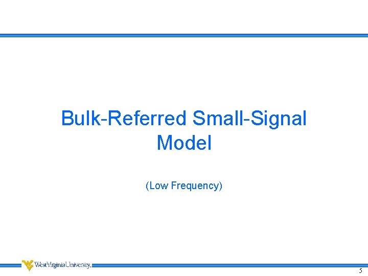 Bulk-Referred Small-Signal Model (Low Frequency) 5 Bulk-Referred Small-Signal Model (Low Frequency) 5