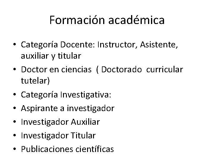 Formación académica • Categoría Docente: Instructor, Asistente, auxiliar y titular • Doctor en ciencias