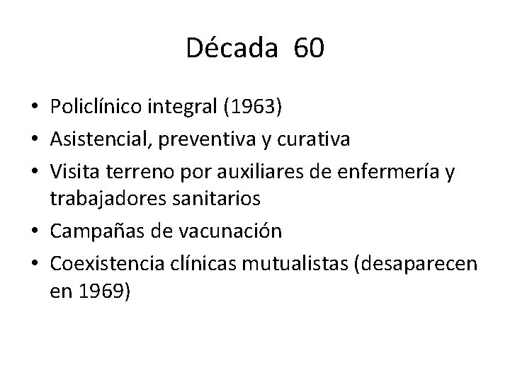 Década 60 • Policlínico integral (1963) • Asistencial, preventiva y curativa • Visita terreno