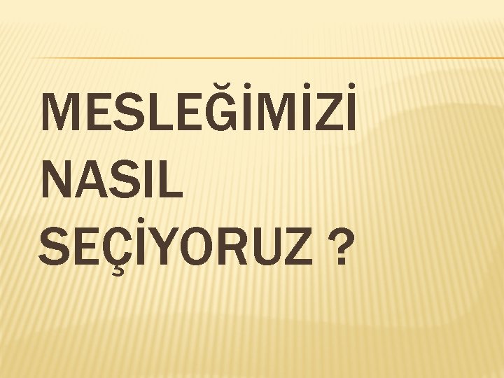 MESLEĞİMİZİ NASIL SEÇİYORUZ ? 