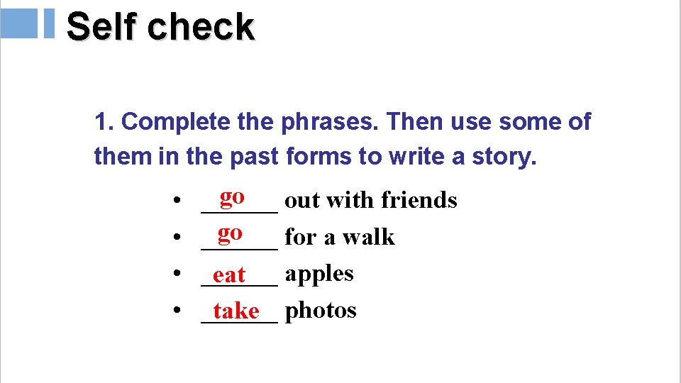 Self check 1. Complete the phrases. Then use some of them in the past