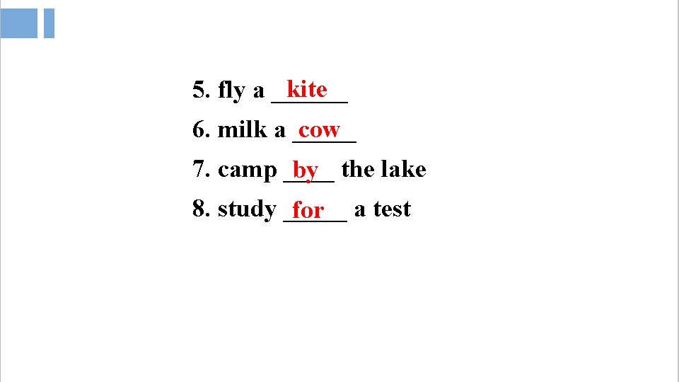 kite 5. fly a ______ 6. milk a _____ cow 7. camp ____ by