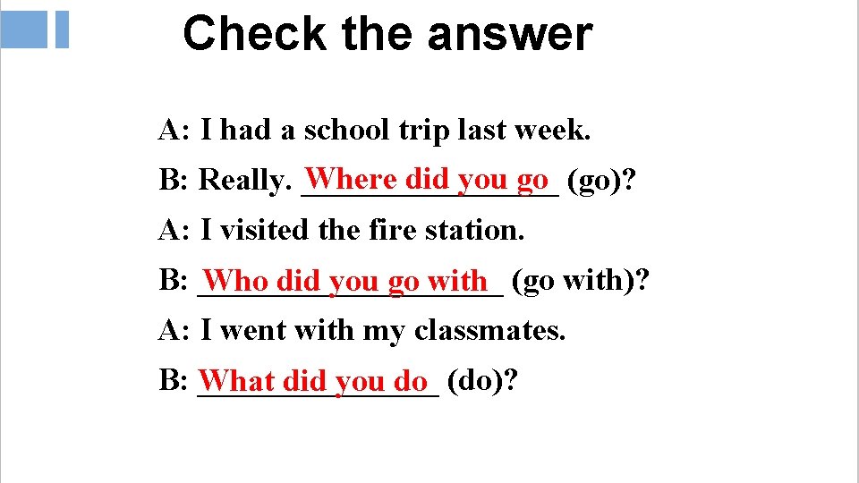 Check the answer A: I had a school trip last week. Where did you