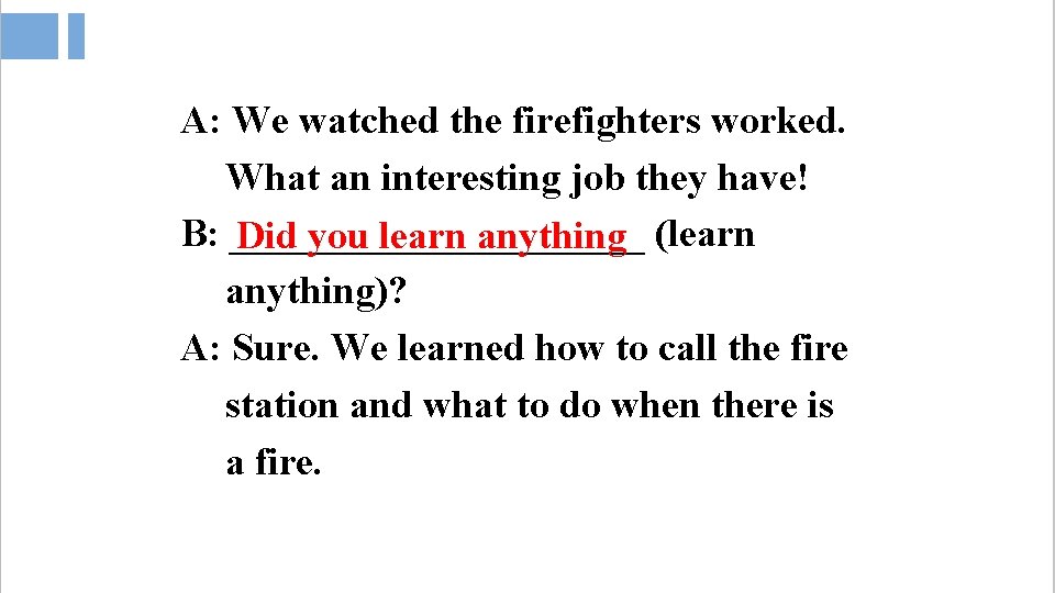 A: We watched the firefighters worked. What an interesting job they have! B: ___________