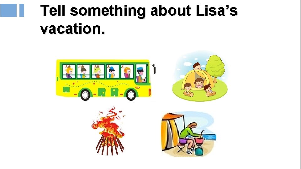Tell something about Lisa’s vacation. 