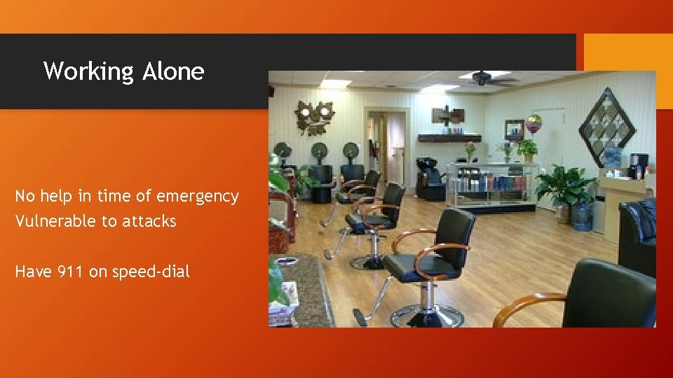 Working Alone No help in time of emergency Vulnerable to attacks Have 911 on