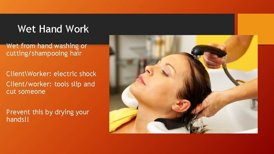 Wet Hand Work Wet from hand washing or cutting/shampooing hair ClientWorker: electric shock Client/worker: