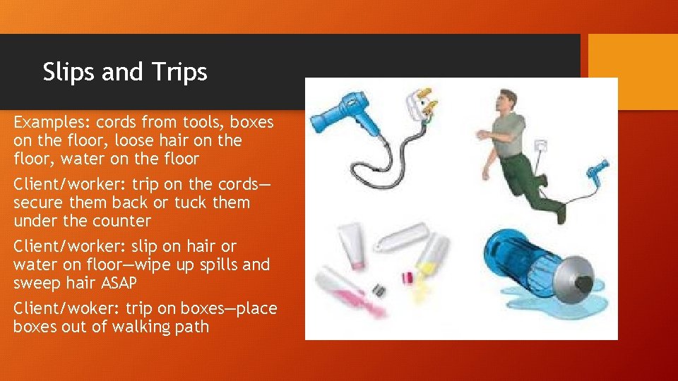 Slips and Trips Examples: cords from tools, boxes on the floor, loose hair on