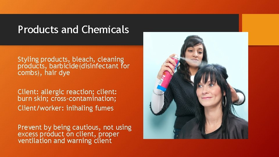 Products and Chemicals Styling products, bleach, cleaning products, barbicide(disinfectant for combs), hair dye Client: