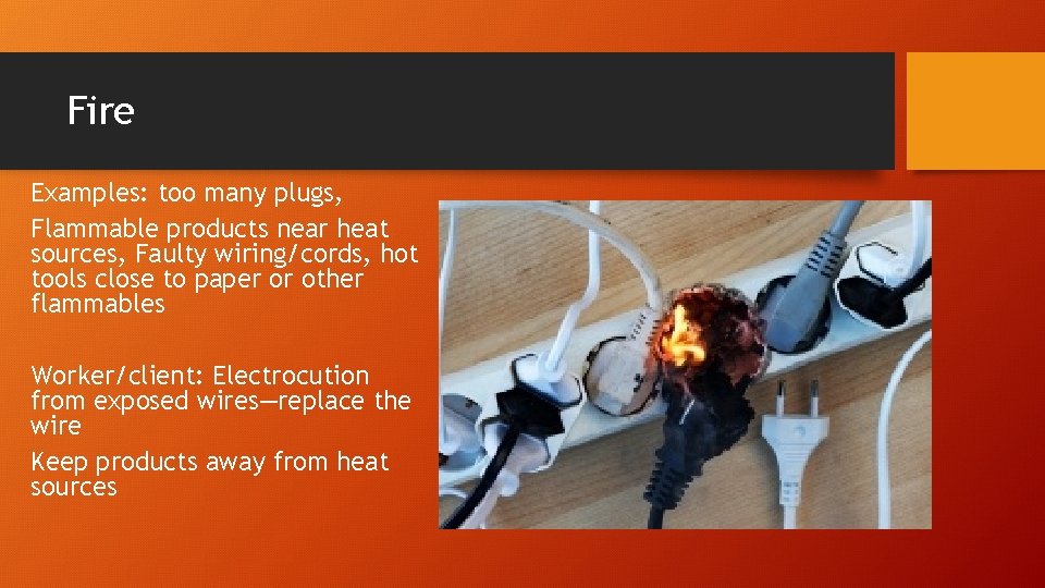 Fire Examples: too many plugs, Flammable products near heat sources, Faulty wiring/cords, hot tools