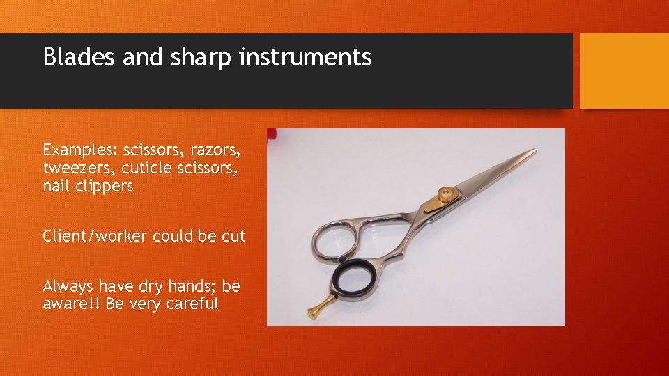 Blades and sharp instruments Examples: scissors, razors, tweezers, cuticle scissors, nail clippers Client/worker could