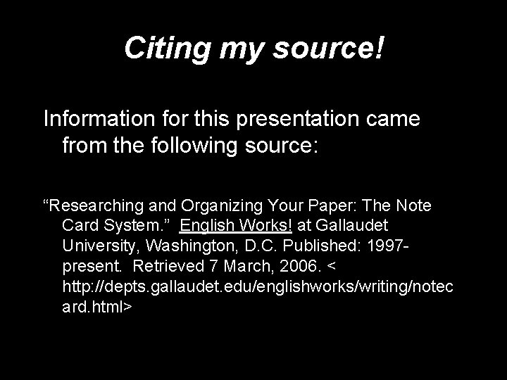 Citing my source! Information for this presentation came from the following source: “Researching and