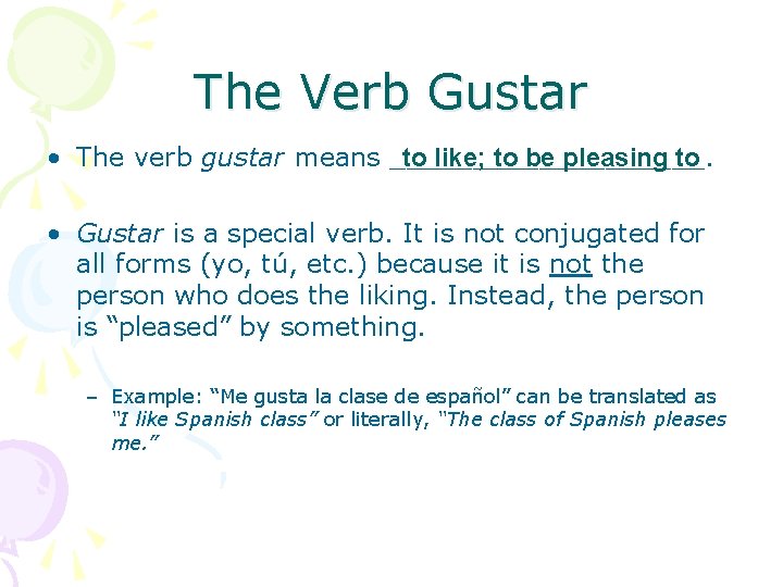 The Verb Gustar to like; to be pleasing to • The verb gustar means
