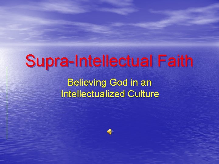 Supra-Intellectual Faith Believing God in an Intellectualized Culture 