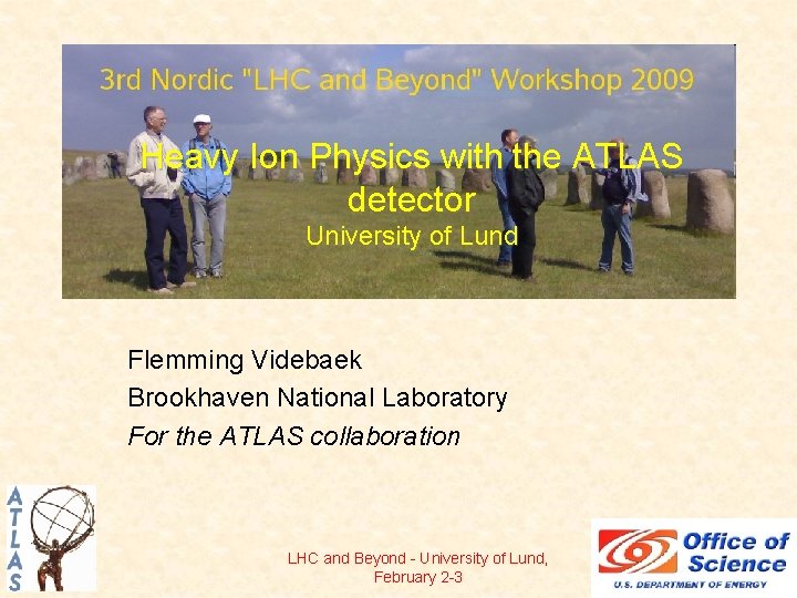 Heavy Ion Physics with the ATLAS detector University of Lund Flemming Videbaek Brookhaven National