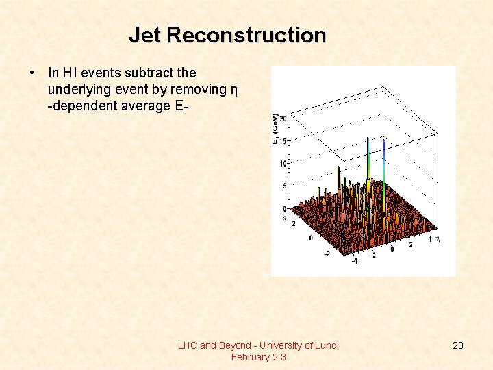 Jet Reconstruction • In HI events subtract the underlying event by removing η -dependent