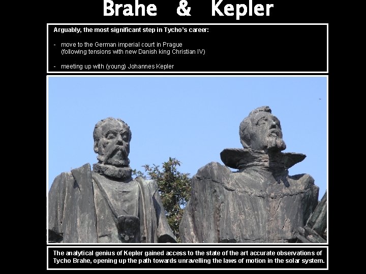 Brahe & Kepler Arguably, the most significant step in Tycho’s career: - move to