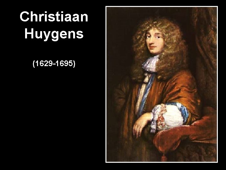 Christiaan Huygens (1629 -1695) 