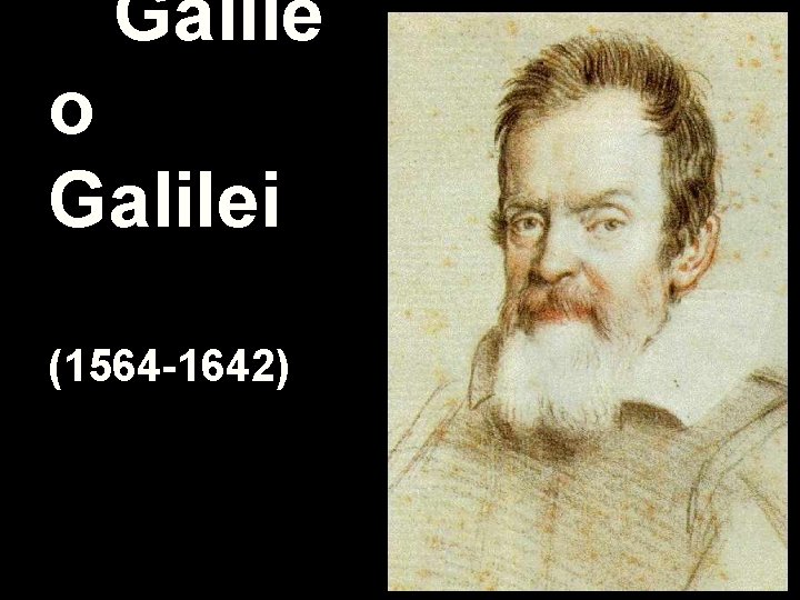 Galile o Galilei (1564 -1642) 