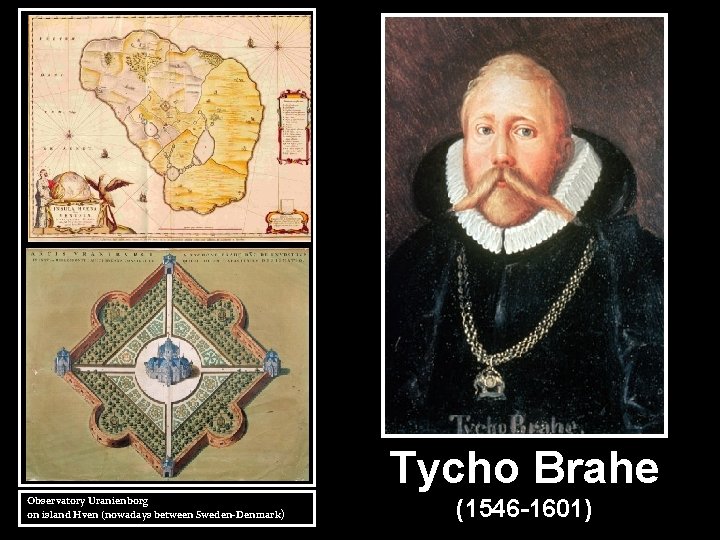 Tycho Brahe Observatory Uranienborg on island Hven (nowadays between Sweden-Denmark ) (1546 -1601) 
