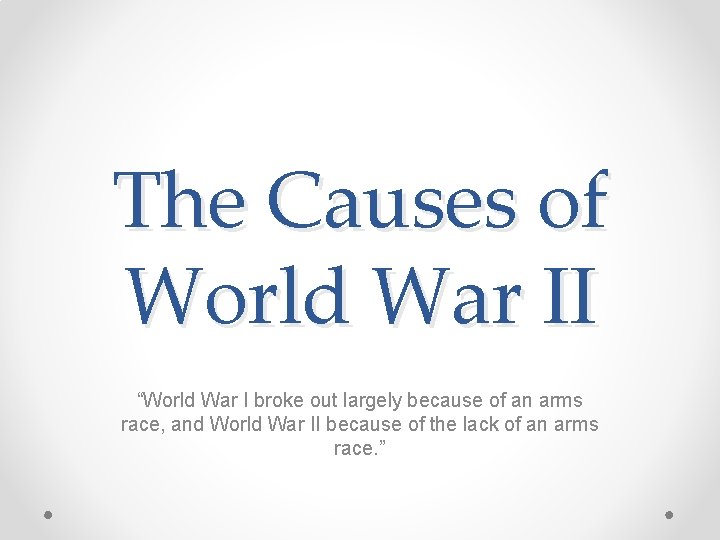 The Causes of World War II “World War I broke out largely because of