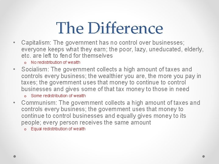The Difference • Capitalism: The government has no control over businesses; everyone keeps what