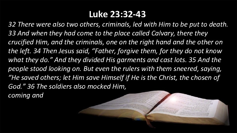 Luke 23: 32 -43 32 There were also two others, criminals, led with Him