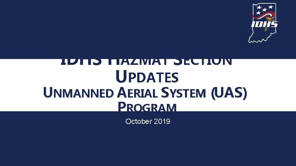 IDHS HAZMAT SECTION UPDATES {{ UNMANNED AERIAL SYSTEM (UAS) PROGRAM October 2019 