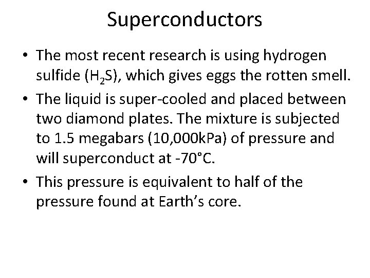 Superconductors • The most recent research is using hydrogen sulfide (H 2 S), which