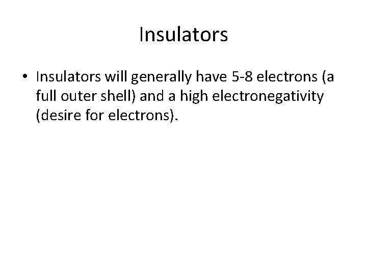 Insulators • Insulators will generally have 5 -8 electrons (a full outer shell) and