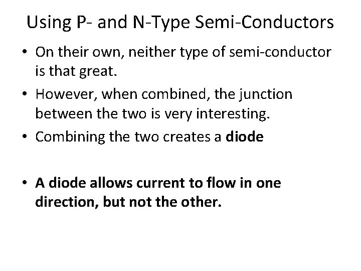 Using P- and N-Type Semi-Conductors • On their own, neither type of semi-conductor is