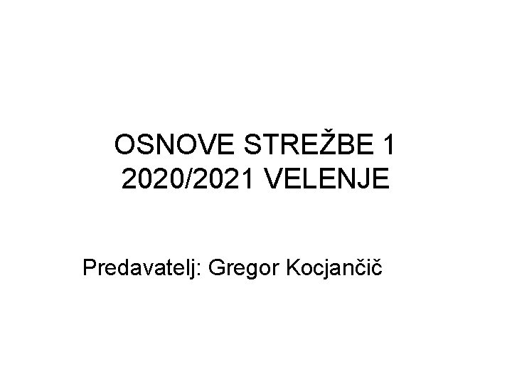 OSNOVE STREŽBE 1 2020/2021 VELENJE Predavatelj: Gregor Kocjančič 