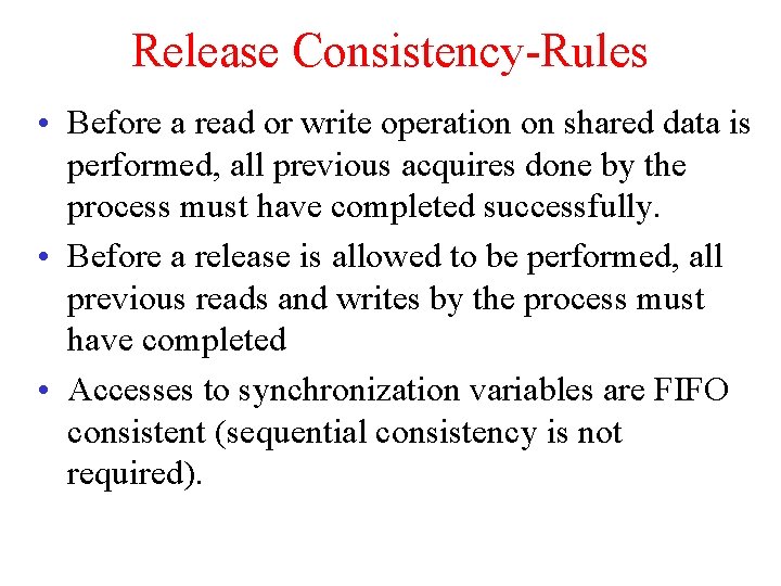 Release Consistency-Rules • Before a read or write operation on shared data is performed,