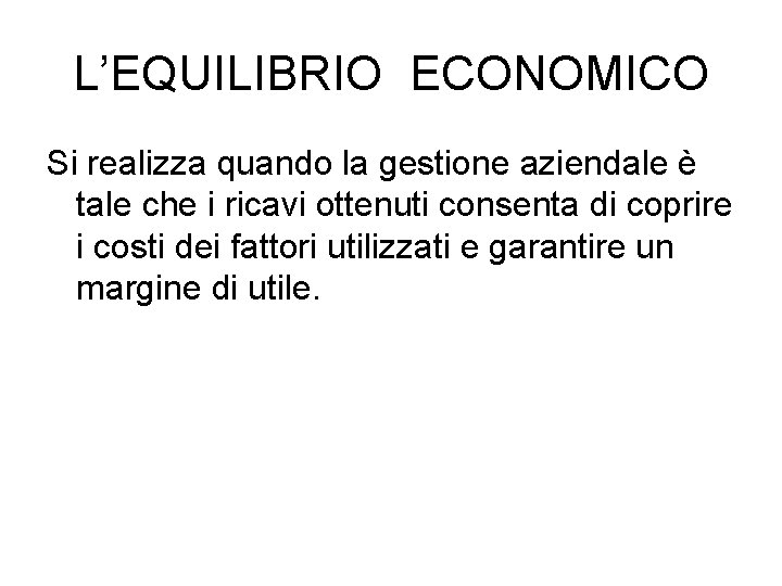 L’EQUILIBRIO ECONOMICO Si realizza quando la gestione aziendale è tale che i ricavi ottenuti