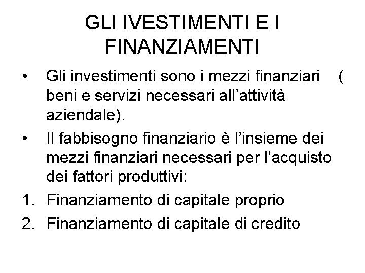 GLI IVESTIMENTI E I FINANZIAMENTI • Gli investimenti sono i mezzi finanziari ( beni