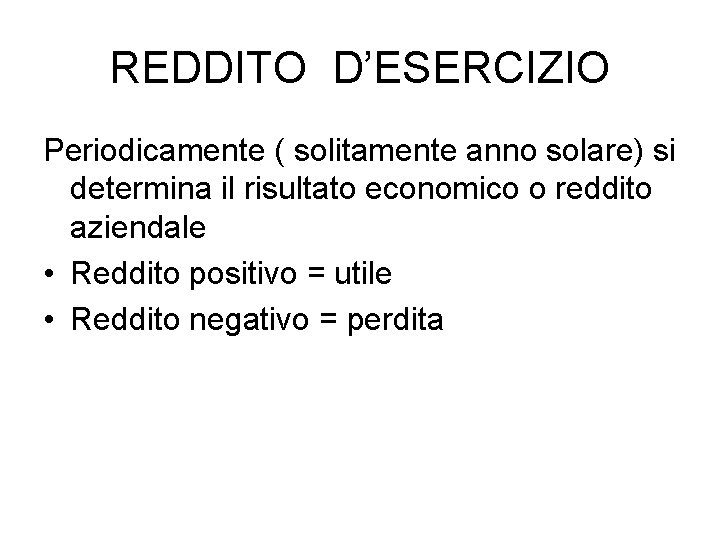 REDDITO D’ESERCIZIO Periodicamente ( solitamente anno solare) si determina il risultato economico o reddito