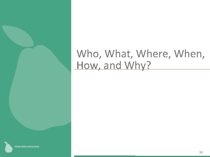 Who, What, Where, When, How, and Why? Fill shape with image PEARASSOCIATES. COM 18