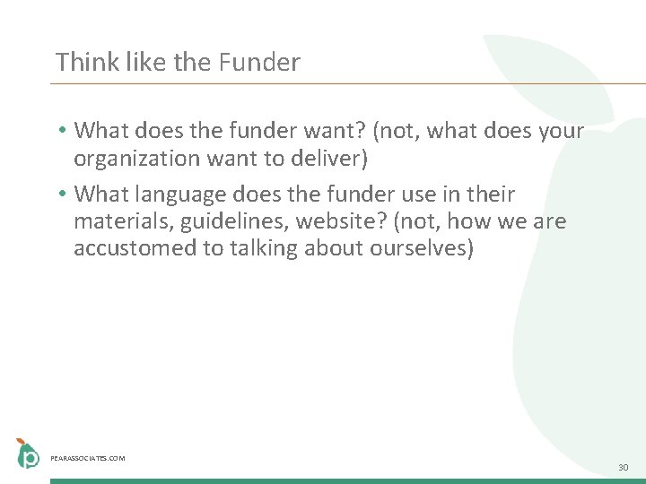 Think like the Funder • What does the funder want? (not, what does your