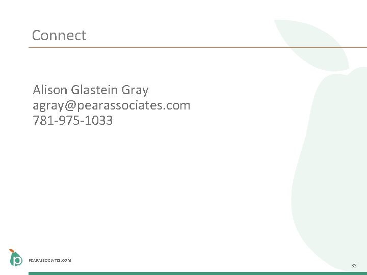 Connect Alison Glastein Gray agray@pearassociates. com 781 -975 -1033 PEARASSOCIATES. COM 33 